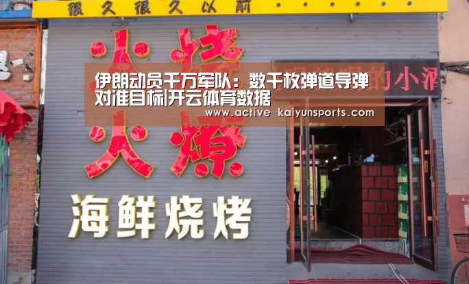 伊朗动员千万军队:数千枚弹道导弹对准目标|开云体育数据(图4) 开云体育官网
